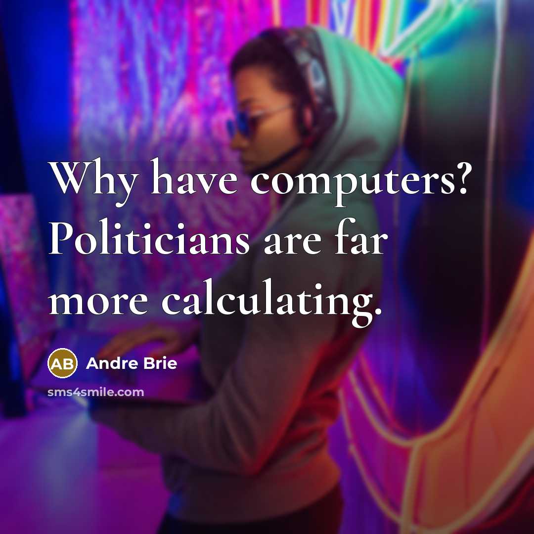 “Why have computers? Politicians are far more calculating.” quote by Andre Brie