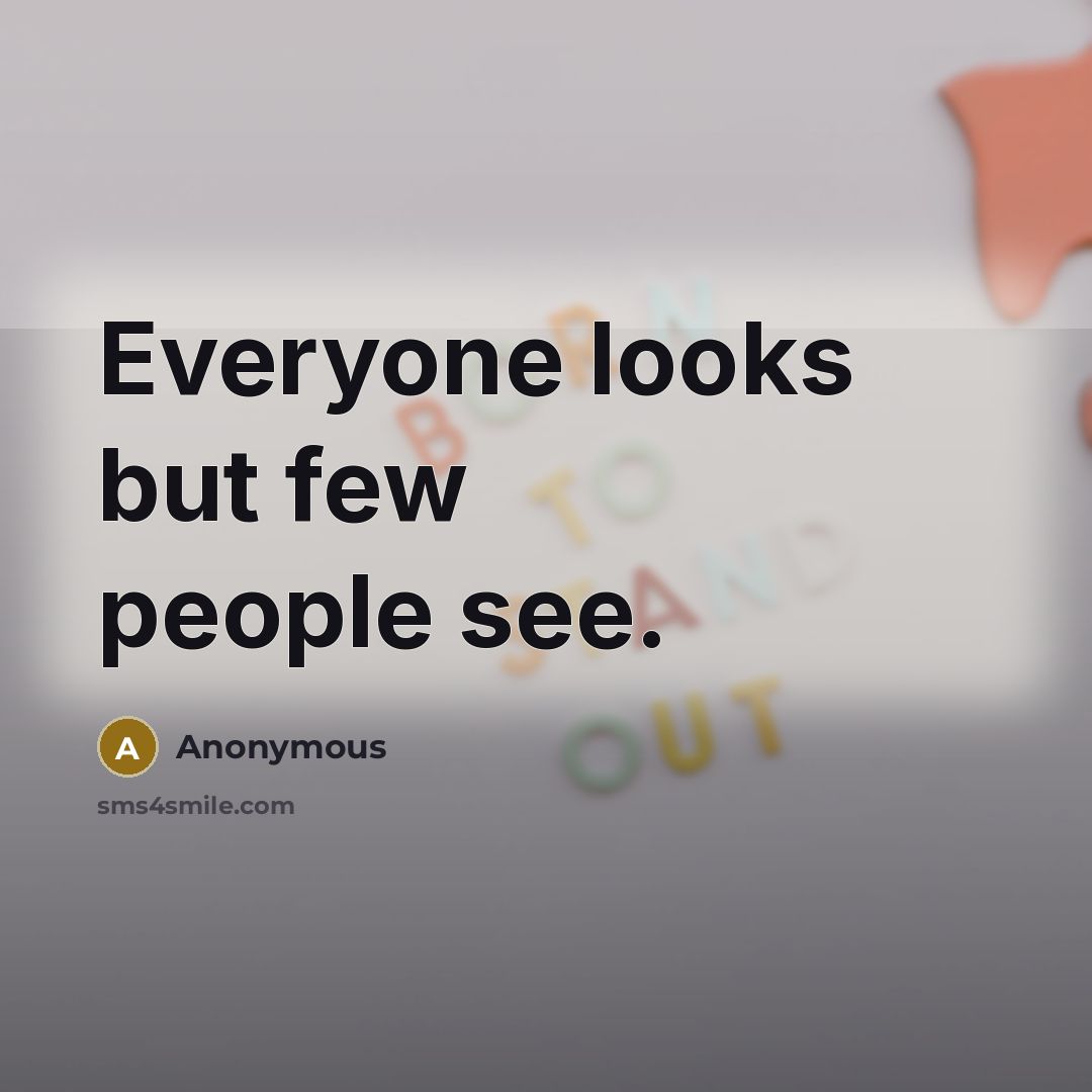 “Everyone looks but few people see.” quote by Anonymous