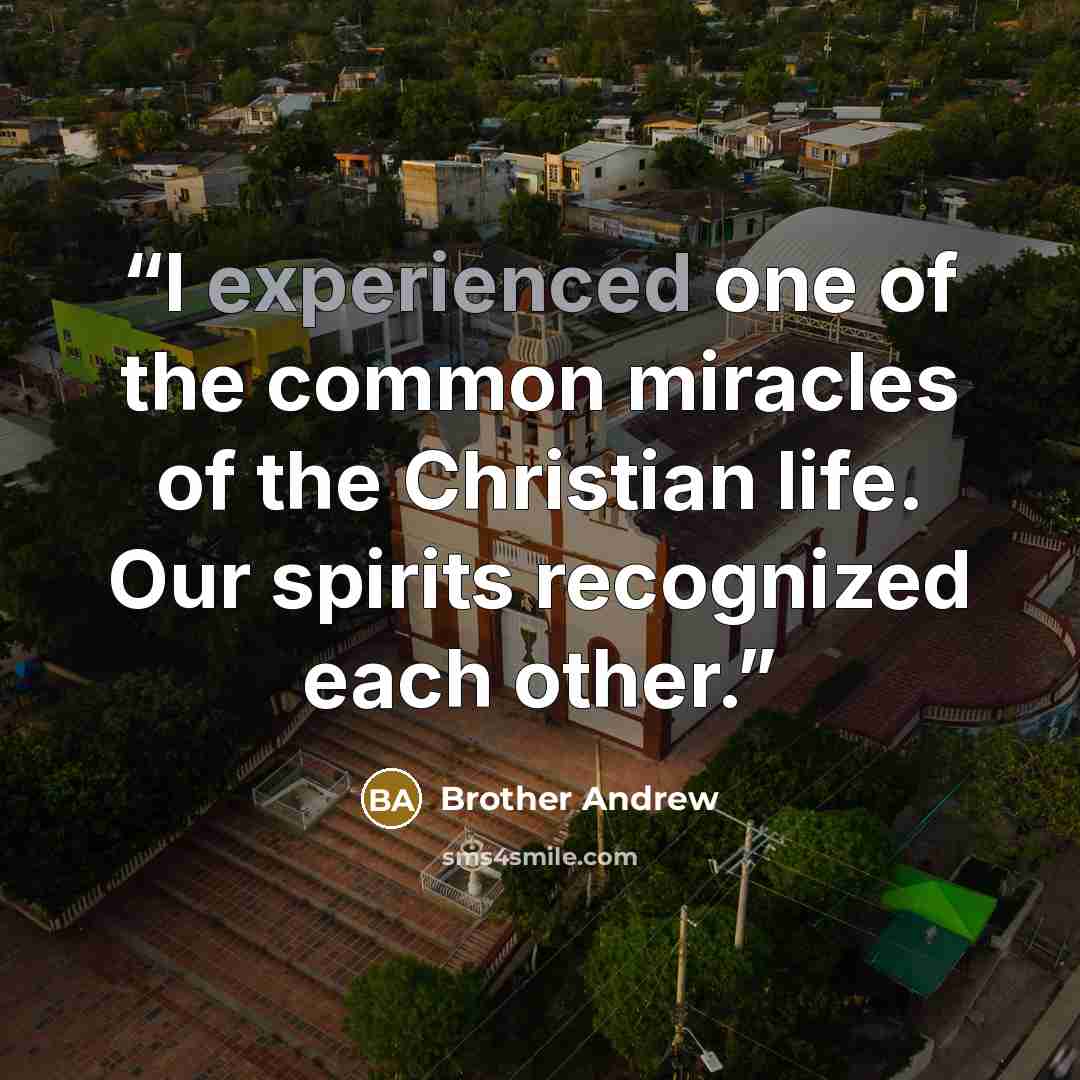 “I experienced one of the common miracles of the Christian life. Our spirits recognized each other.” quote by Brother Andrew