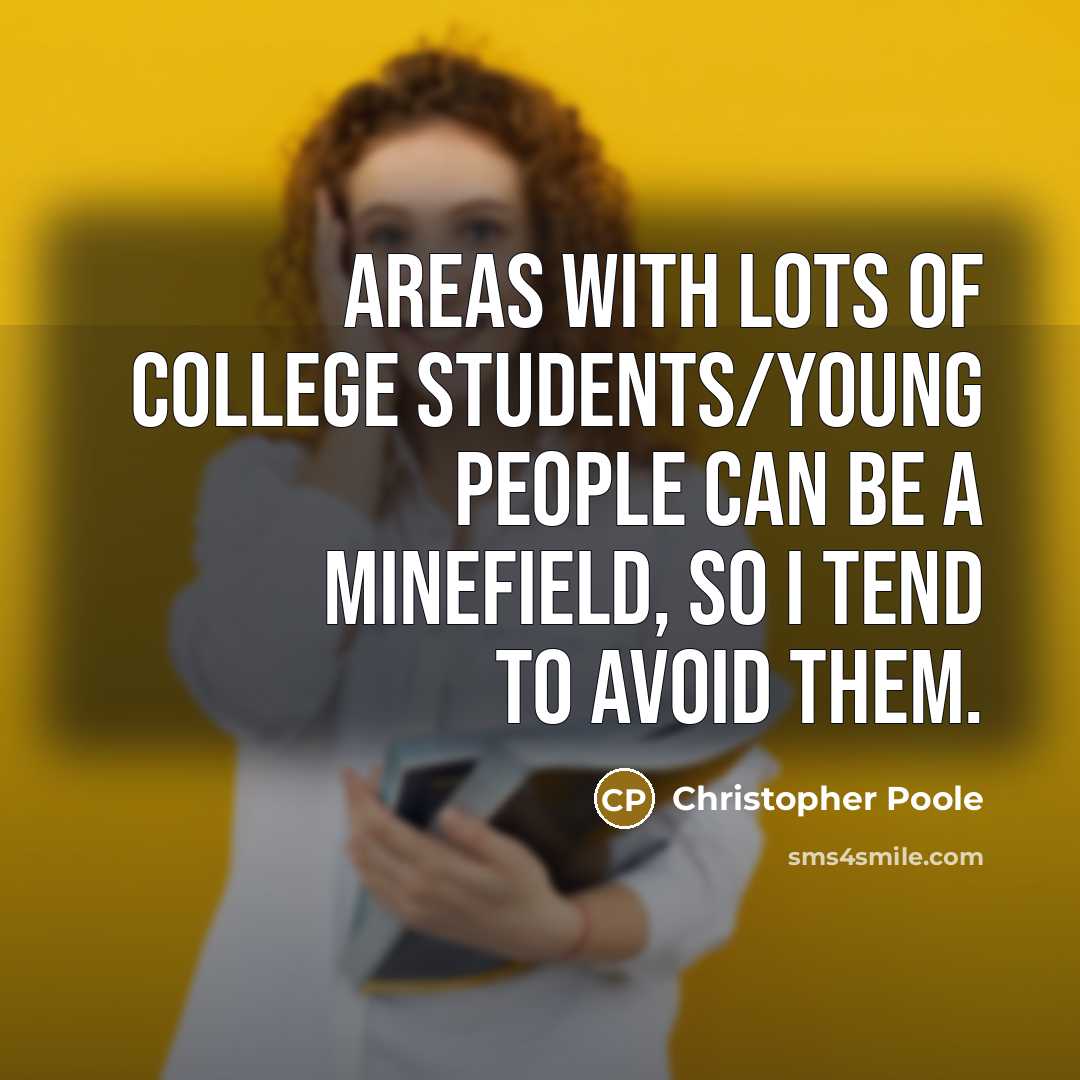 “Areas with lots of college students/young people can be a minefield, so I tend to avoid them.” quote by Christopher Poole