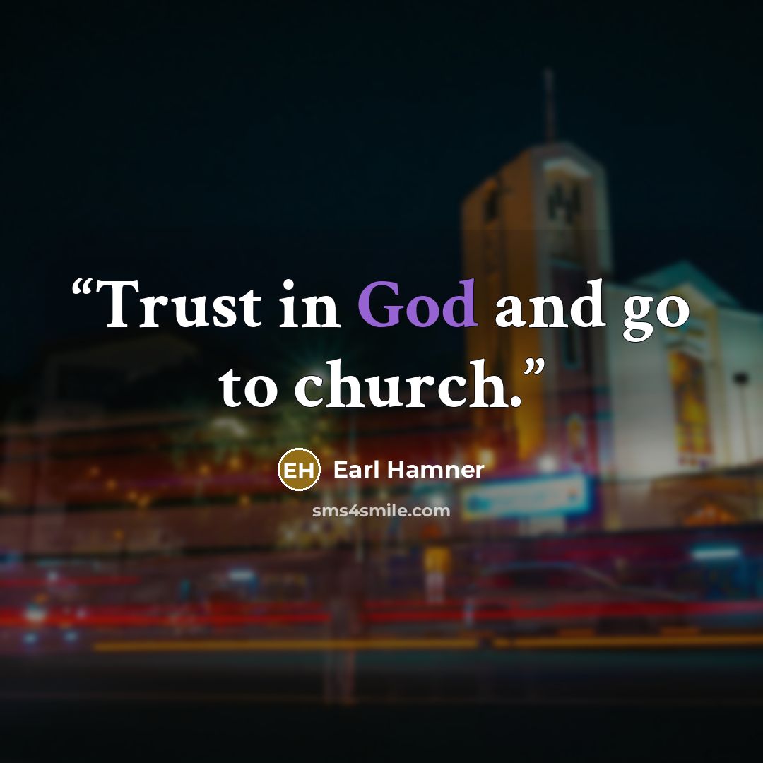 “Trust in God and go to church.” quote by Earl Hamner