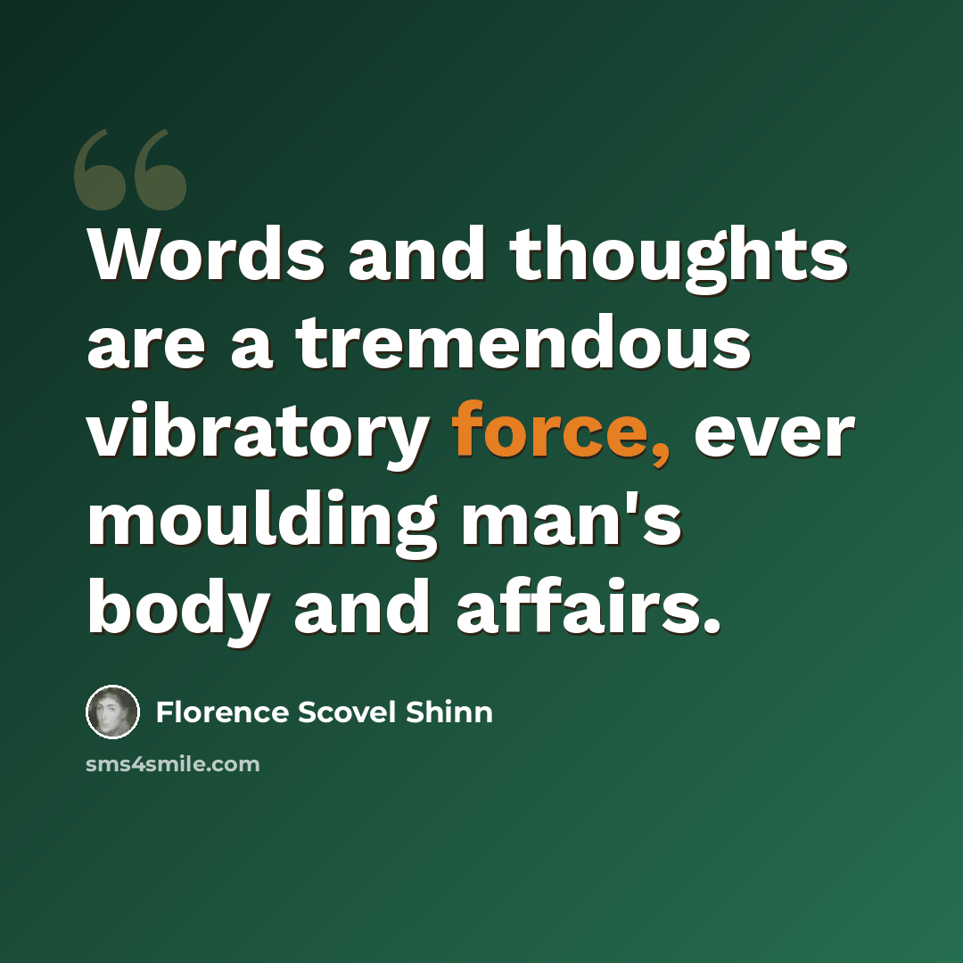 “Words and thoughts are a tremendous vibratory force, ever moulding man's body and affairs.” quote by Florence Scovel Shinn