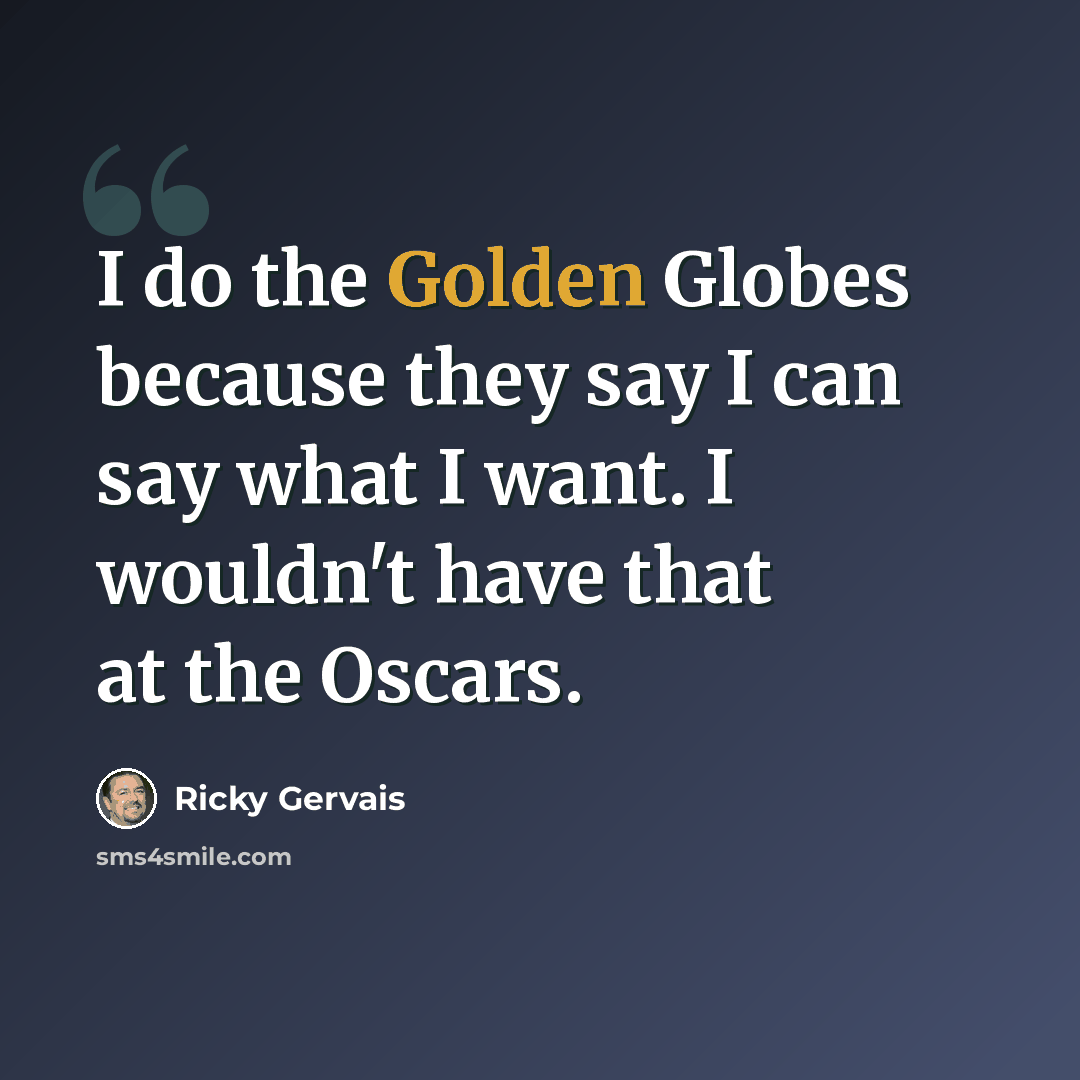 “I do the Golden Globes because they say I can say what I want. I wouldn't have that at the Oscars.” quote by Ricky Gervais