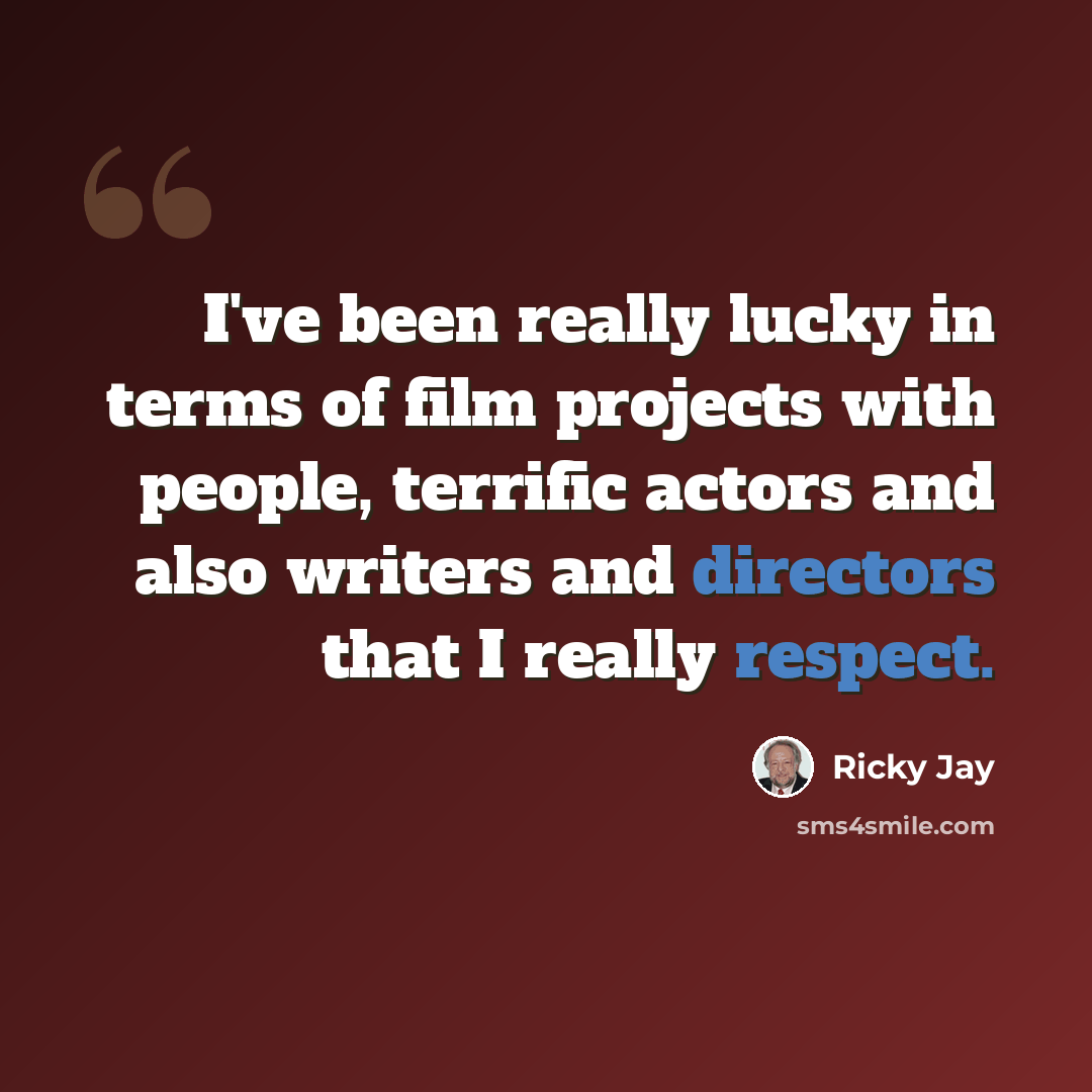 “I've been really lucky in terms of film projects with people, terrific actors and also writers and directors that I really respect.” quote by Ricky Jay
