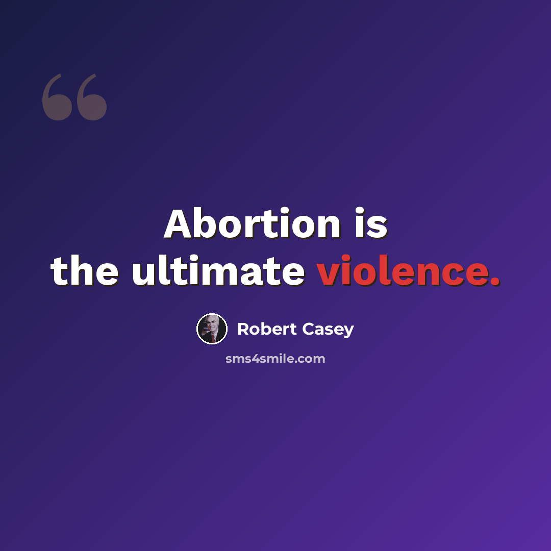 “Abortion is the ultimate violence.” quote by Robert Casey