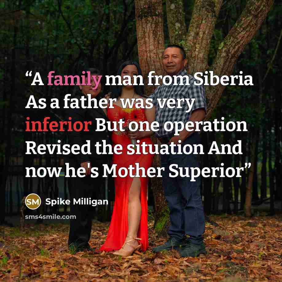 “A family man from Siberia As a father was very inferior But one operation Revised the situation And now he's Mother Superior” quote by Spike Milligan