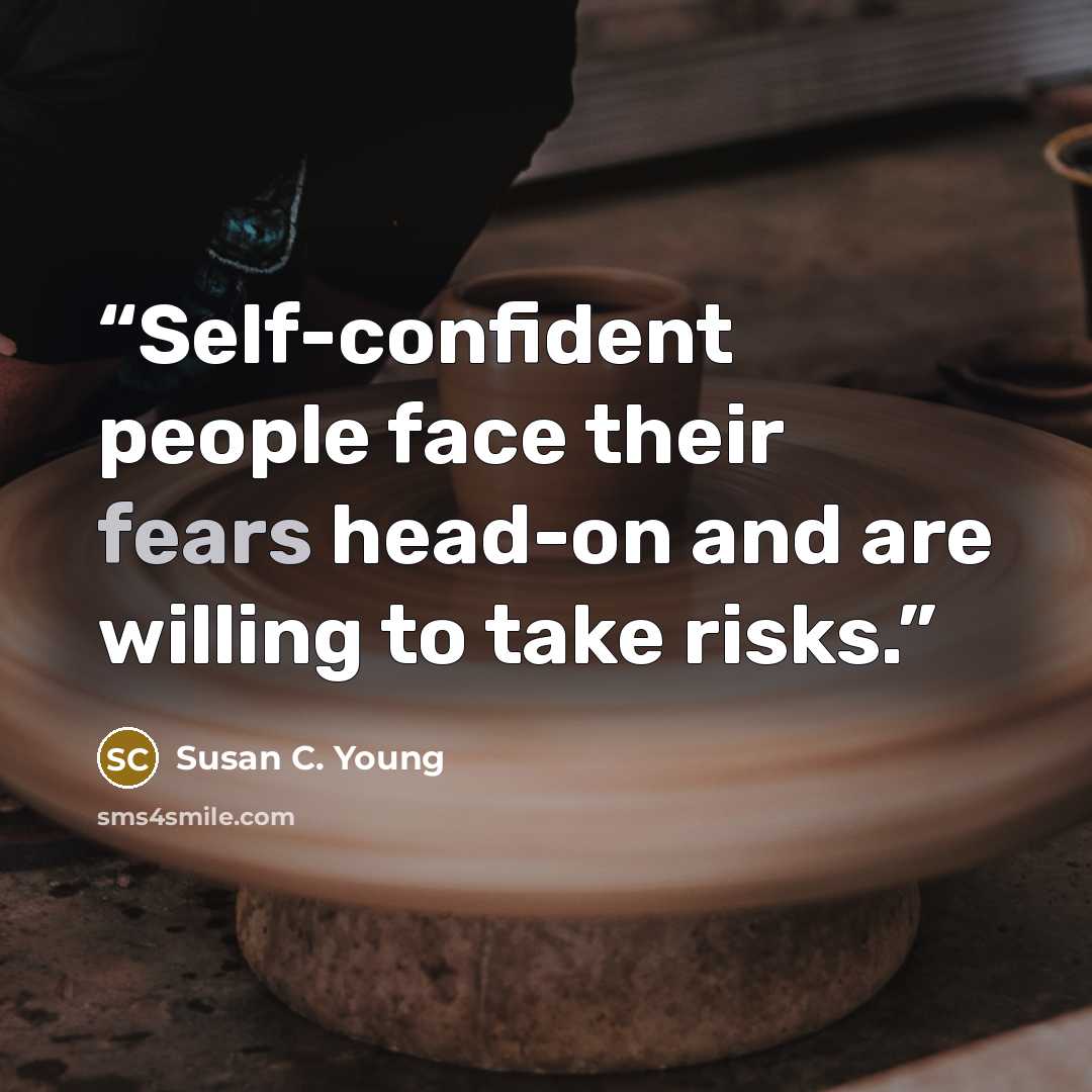 “Self-confident people face their fears head-on and are willing to take risks.” quote by Susan C. Young