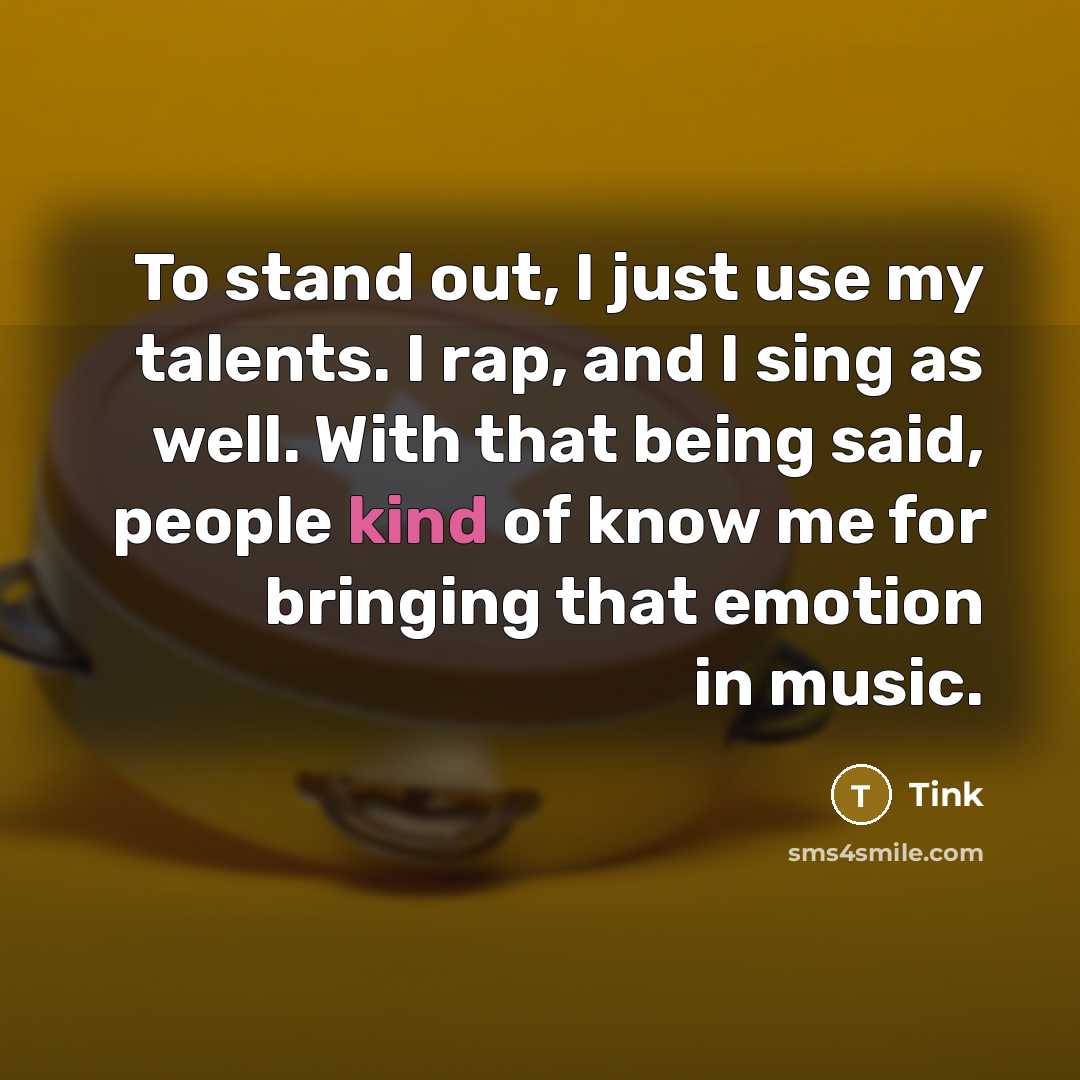 “To stand out, I just use my talents. I rap, and I sing as well. With that being said, people kind of know me for bringing that emotion in music.” quote by Tink