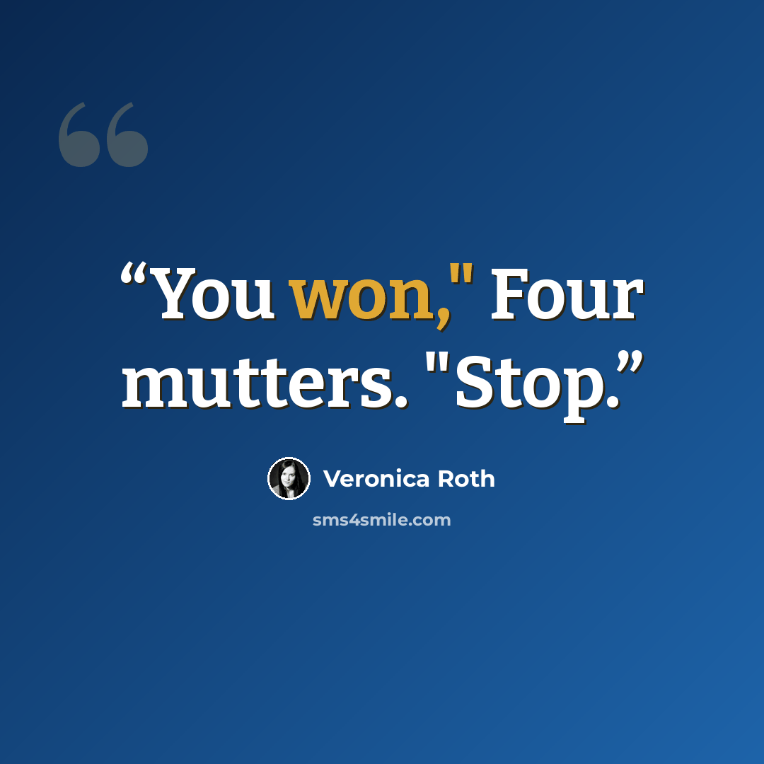 “You won," Four mutters. "Stop.” quote by Veronica Roth