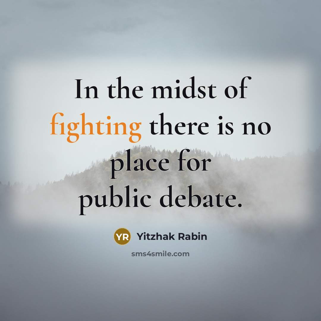 “In the midst of fighting there is no place for public debate.” quote by Yitzhak Rabin
