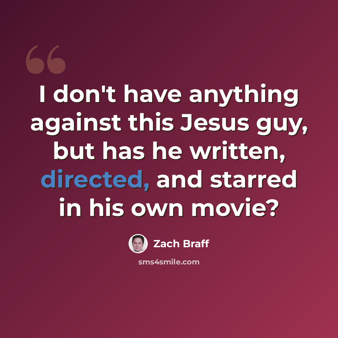“I don't have anything against this Jesus guy, but has he written, directed, and starred in his own movie?” quote by Zach Braff