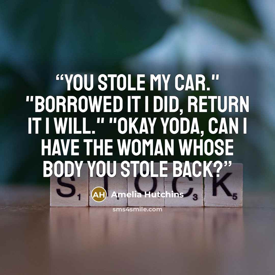 “You stole my car." "Borrowed it I did, return it I will." "Okay Yoda, can I have the woman whose body you stole back?” quote by Amelia Hutchins