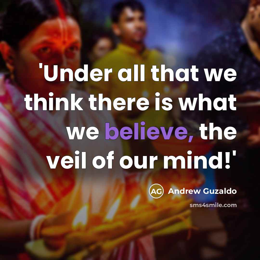 “'Under all that we think there is what we believe, the veil of our mind!'” quote by Andrew Guzaldo