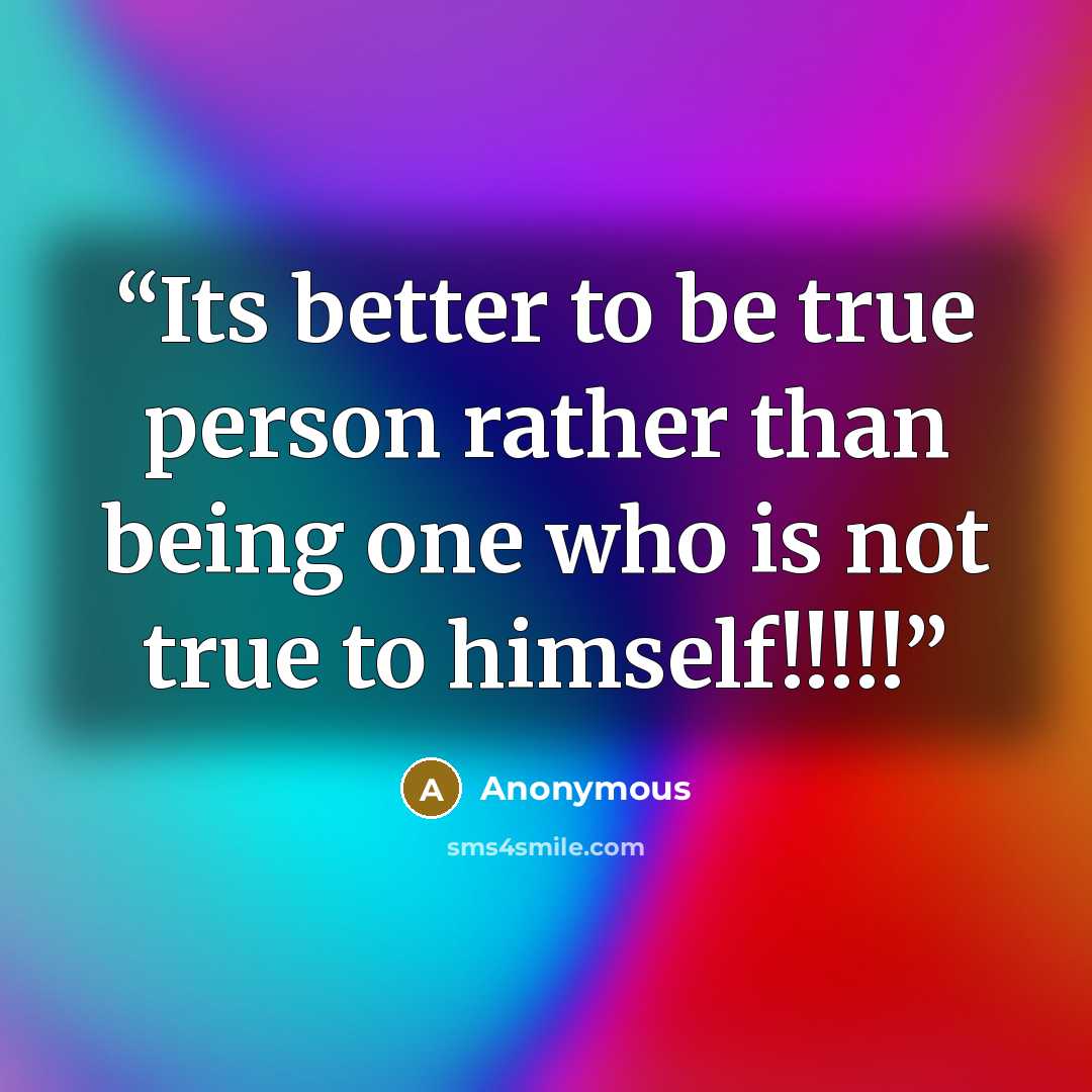 “Its better to be true person rather than being one who is not true to himself!!!!!” quote by Anonymous