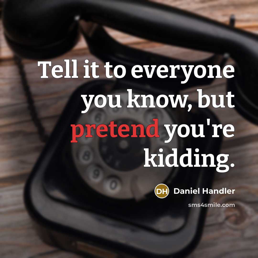 “Tell it to everyone you know, but pretend you're kidding.” quote by Daniel Handler