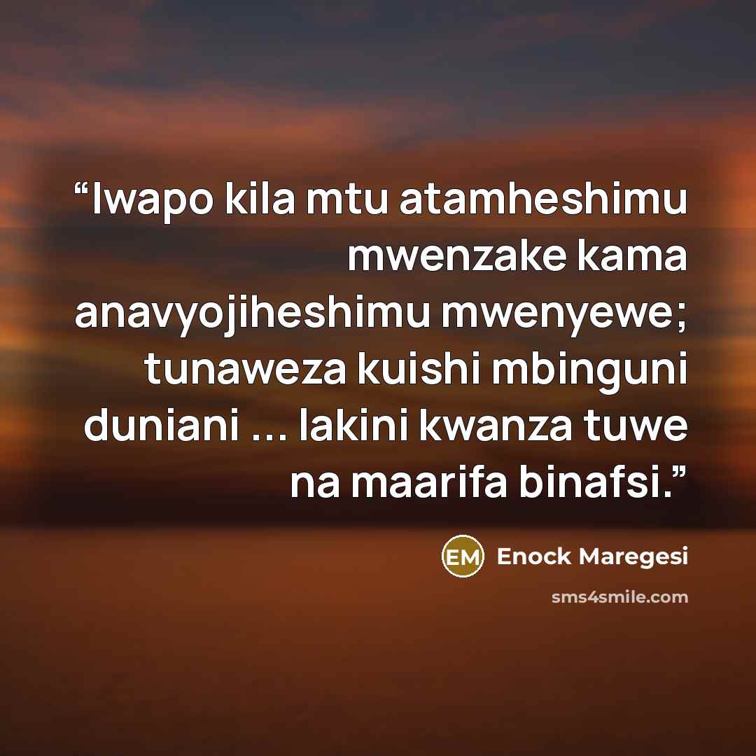 “Iwapo kila mtu atamheshimu mwenzake kama anavyojiheshimu mwenyewe; tunaweza kuishi mbinguni duniani ... lakini kwanza tuwe na maarifa binafsi.” quote by Enock Maregesi
