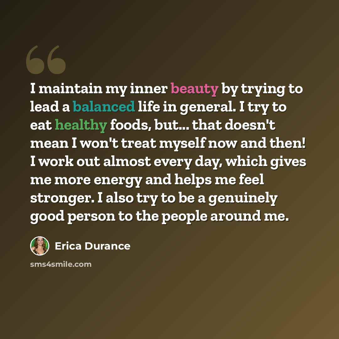 “I maintain my inner beauty by trying to lead a balanced life in general. I try to eat healthy foods, but... that doesn't mean I won't treat myself now and then! I work out almost every day, which gives me more energy and helps me feel stronger. I also try to be a genuinely good person to the…” quote by Erica Durance
