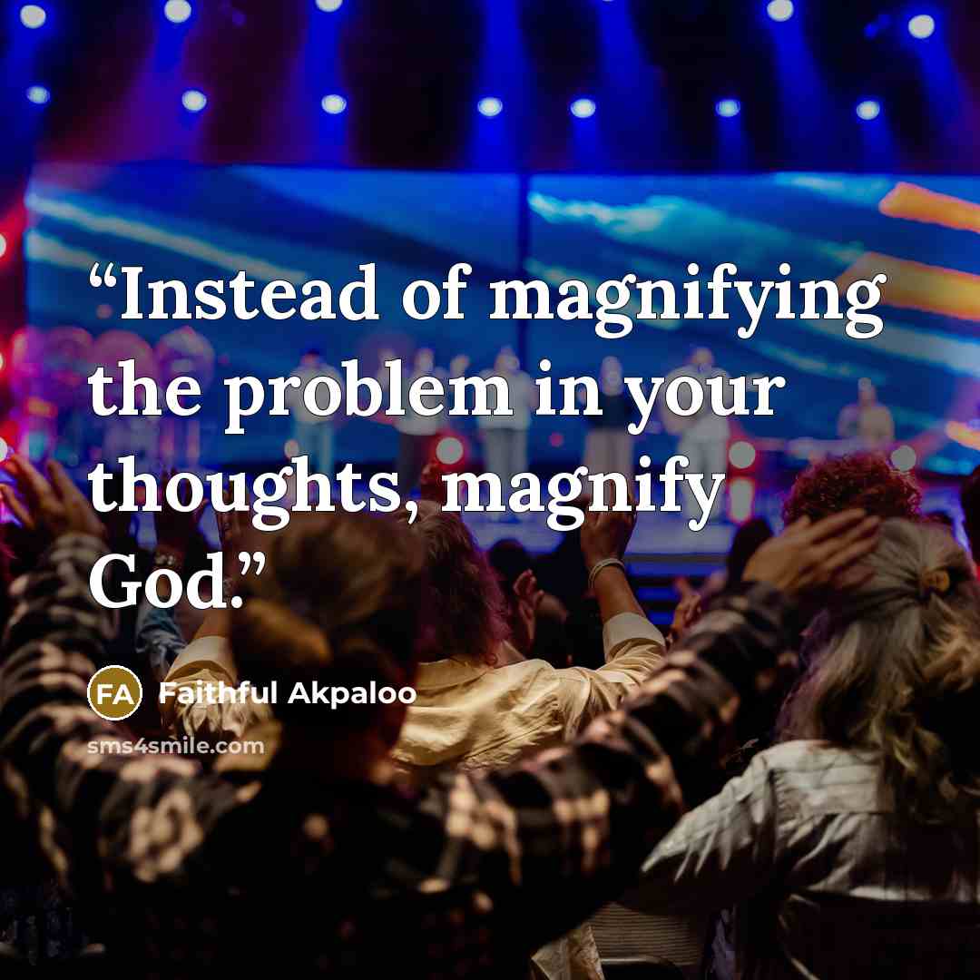 “Instead of magnifying the problem in your thoughts, magnify God.” quote by Faithful Akpaloo