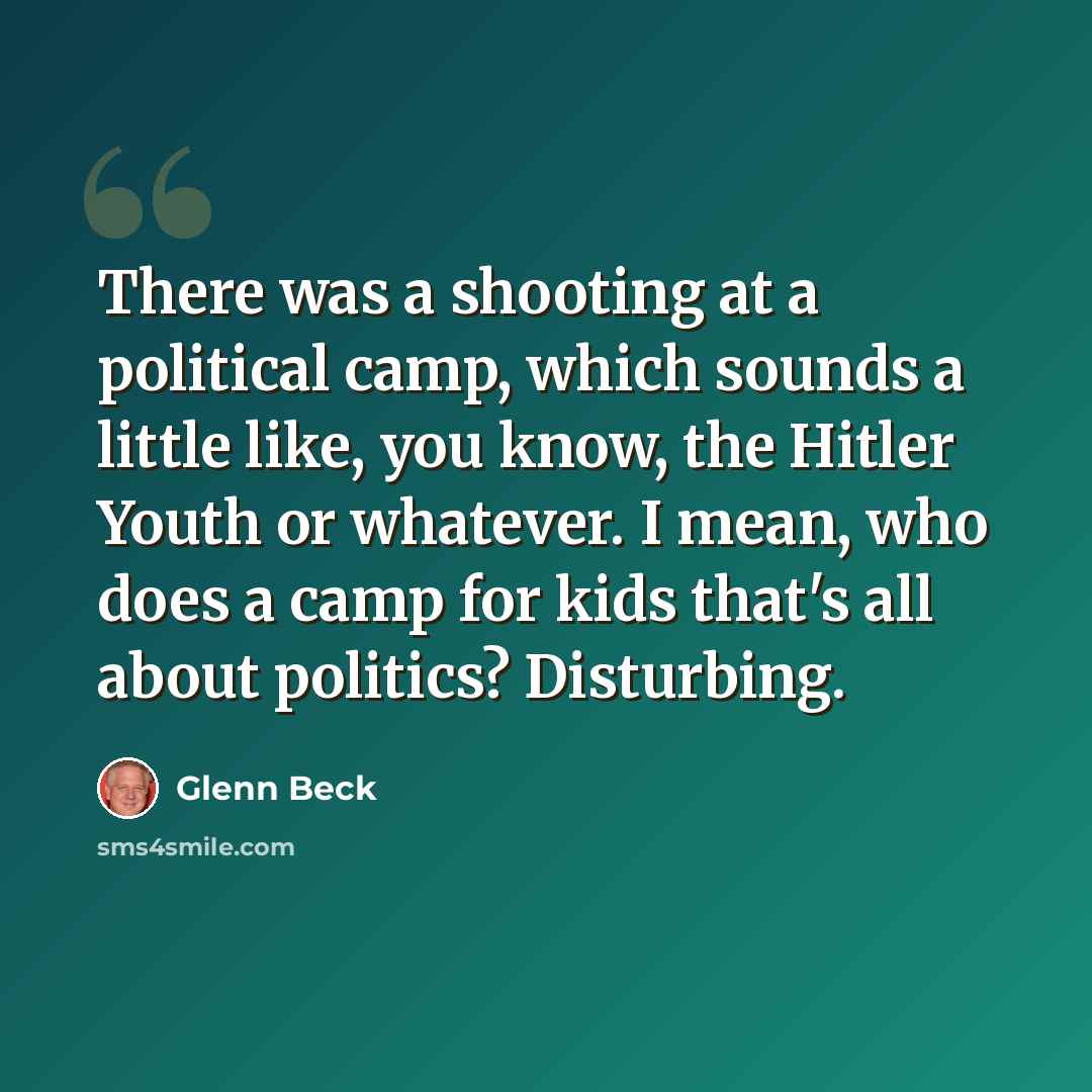 “There was a shooting at a political camp, which sounds a little like, you know, the Hitler Youth or whatever. I mean, who does a camp for kids that's all about politics? Disturbing.” quote by Glenn Beck