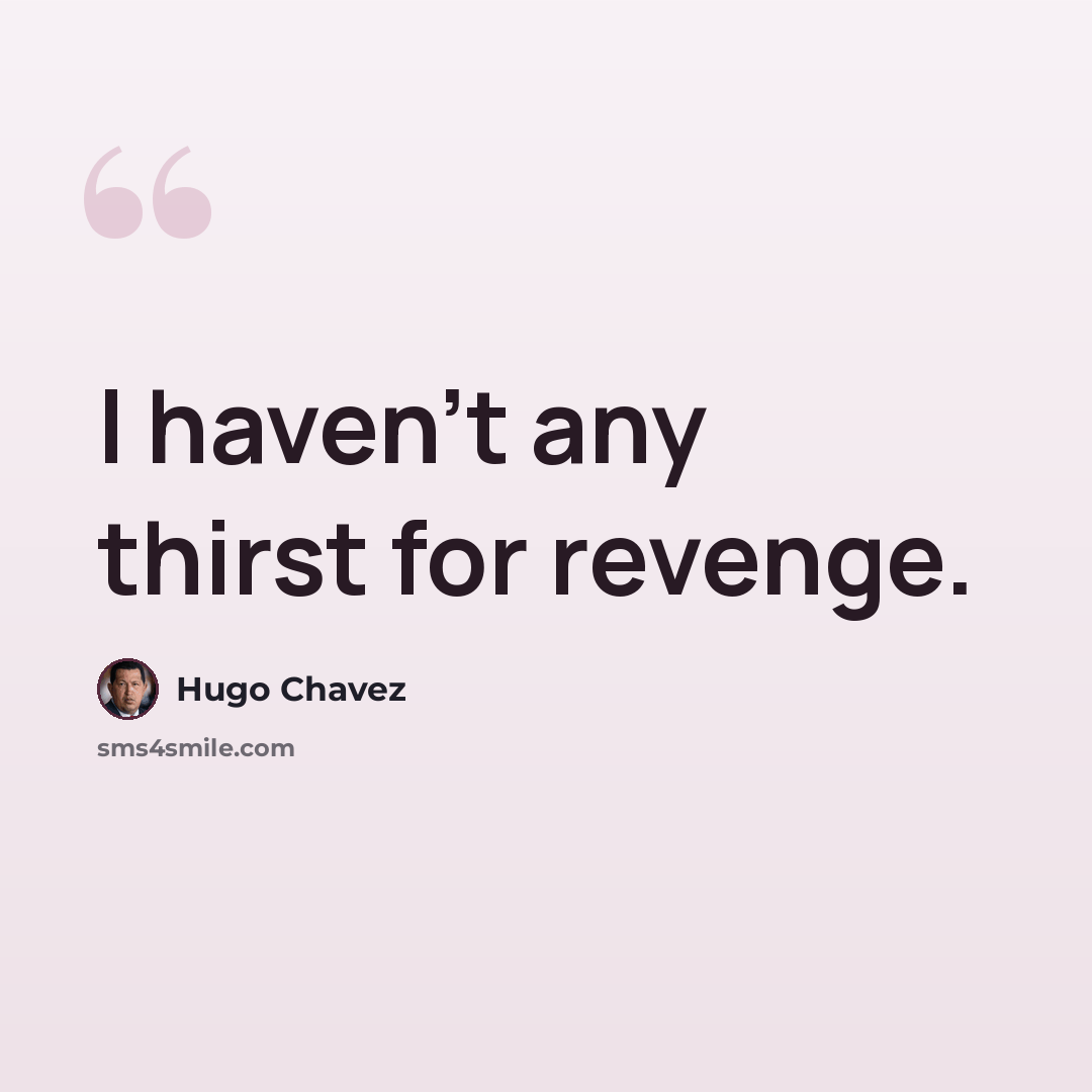 “I haven't any thirst for revenge.” quote by Hugo Chavez