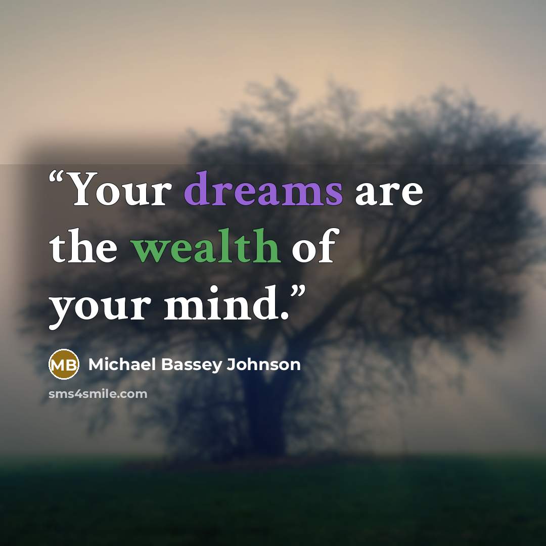 “Your dreams are the wealth of your mind.” quote by Michael Bassey Johnson