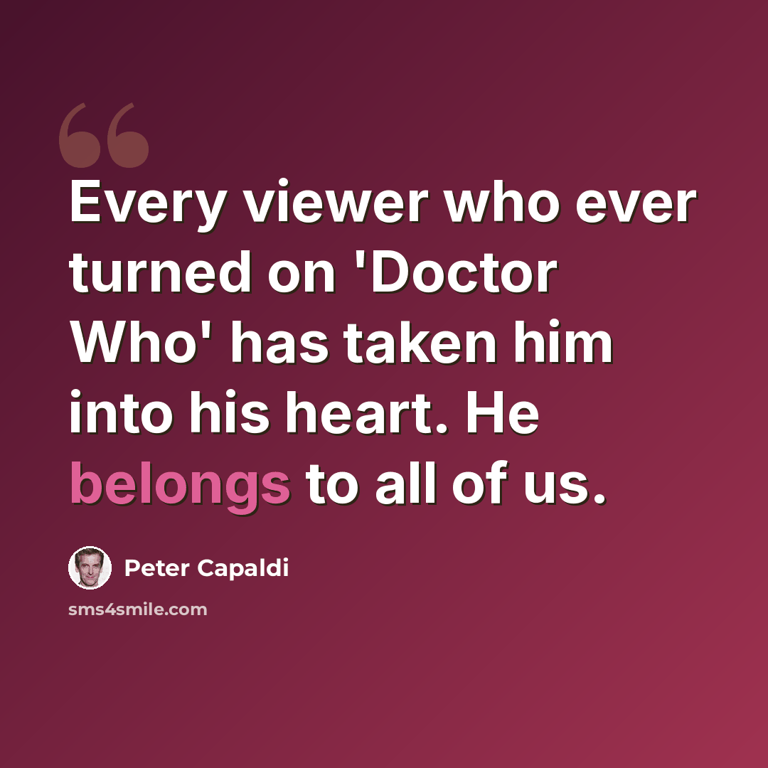 “Every viewer who ever turned on 'Doctor Who' has taken him into his heart. He belongs to all of us.” quote by Peter Capaldi