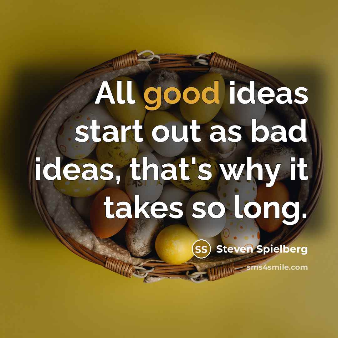 “All good ideas start out as bad ideas, that's why it takes so long.” quote by Steven Spielberg