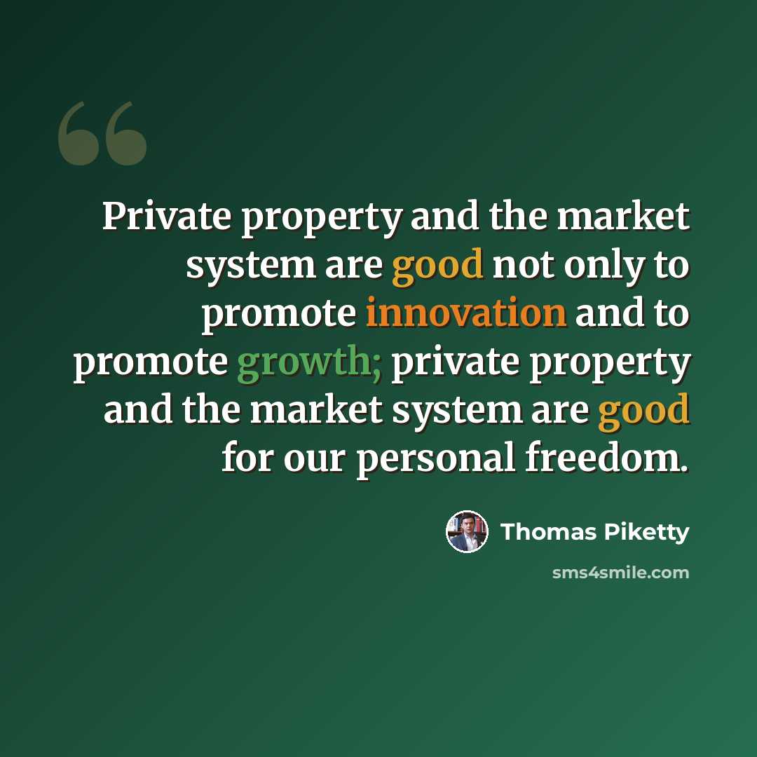 “Private property and the market system are good not only to promote innovation and to promote growth; private property and the market system are good for our personal freedom.” quote by Thomas Piketty