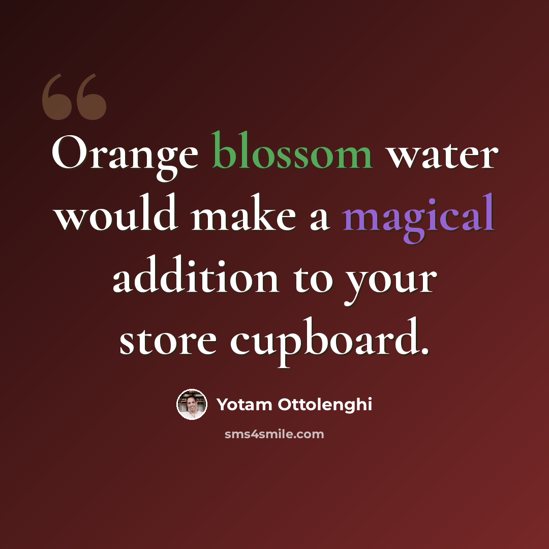 “Orange blossom water would make a magical addition to your store cupboard.” quote by Yotam Ottolenghi