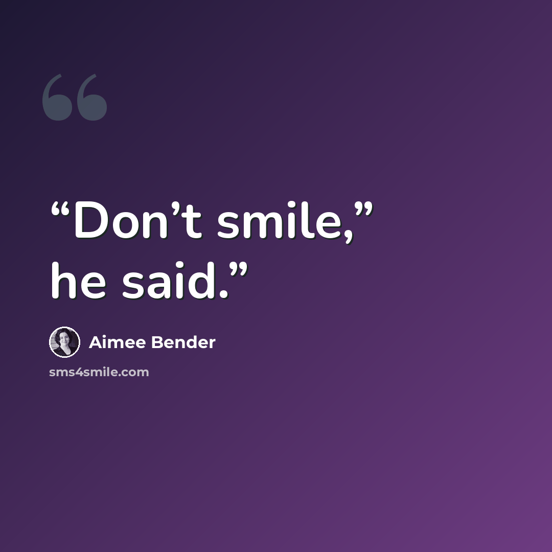 “Don’t smile,” he said.” quote by Aimee Bender