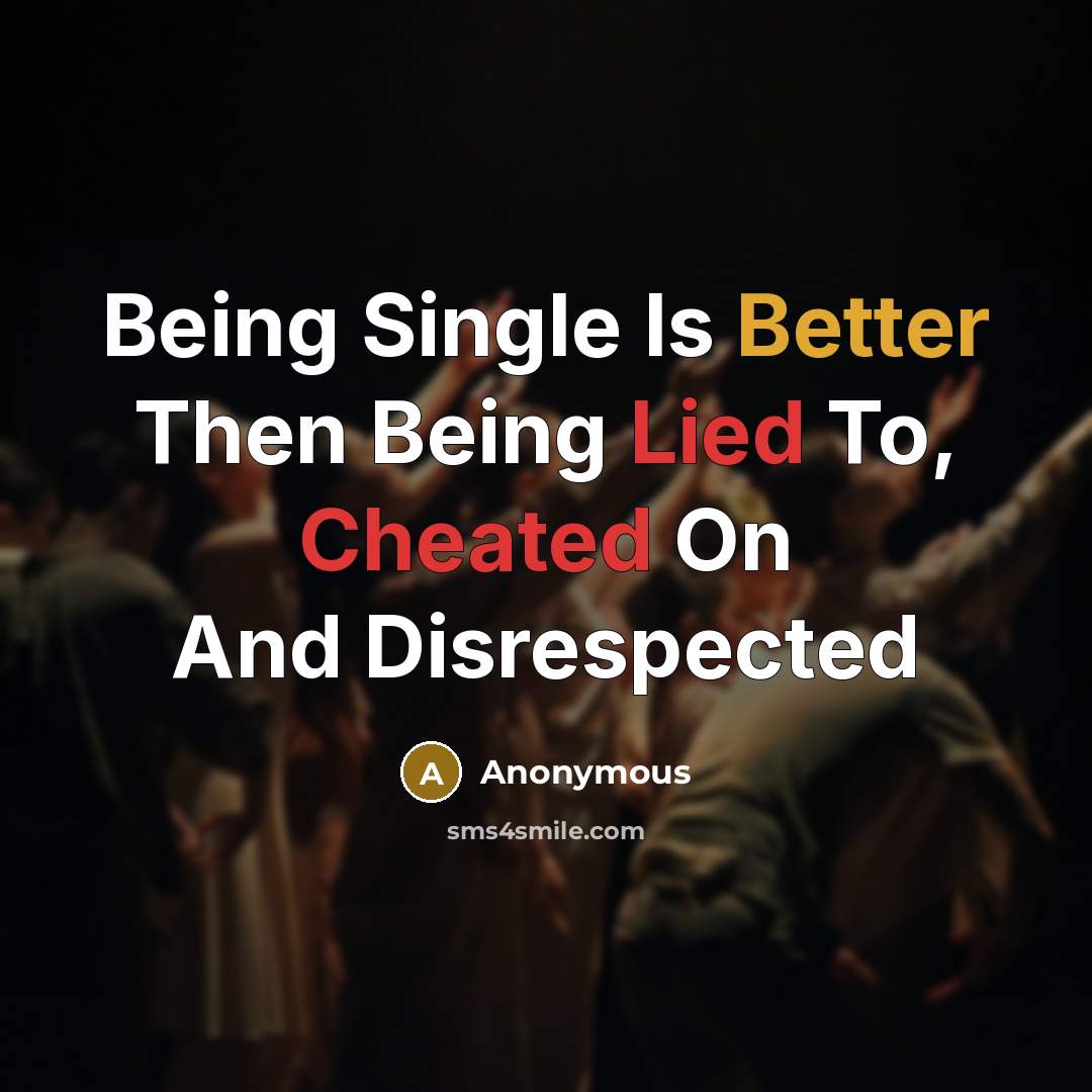 “Being Single Is Better Then Being Lied To, Cheated On And Disrespected” quote by Anonymous