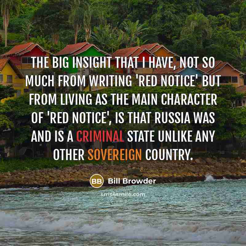 “The big insight that I have, not so much from writing 'Red Notice' but from living as the main character of 'Red Notice', is that Russia was and is a criminal state unlike any other sovereign country.” quote by Bill Browder