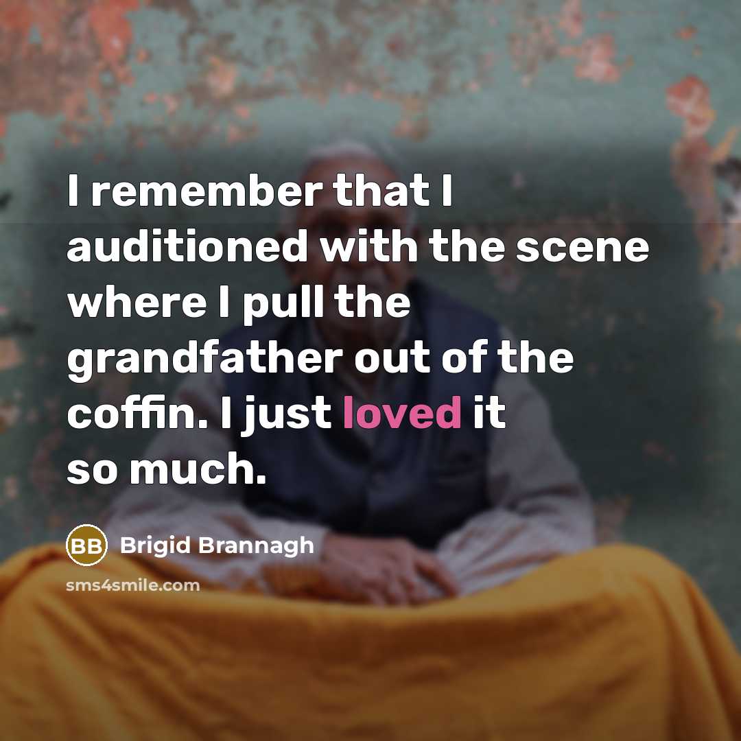 “I remember that I auditioned with the scene where I pull the grandfather out of the coffin. I just loved it so much.” quote by Brigid Brannagh