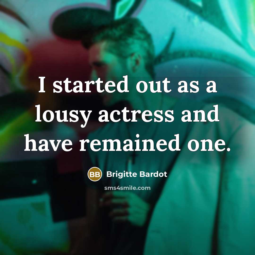 “I started out as a lousy actress and have remained one.” quote by Brigitte Bardot