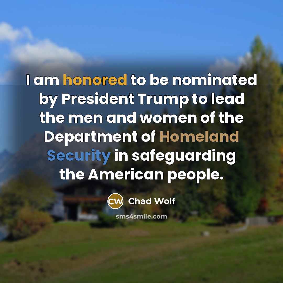 “I am honored to be nominated by President Trump to lead the men and women of the Department of Homeland Security in safeguarding the American people.” quote by Chad Wolf