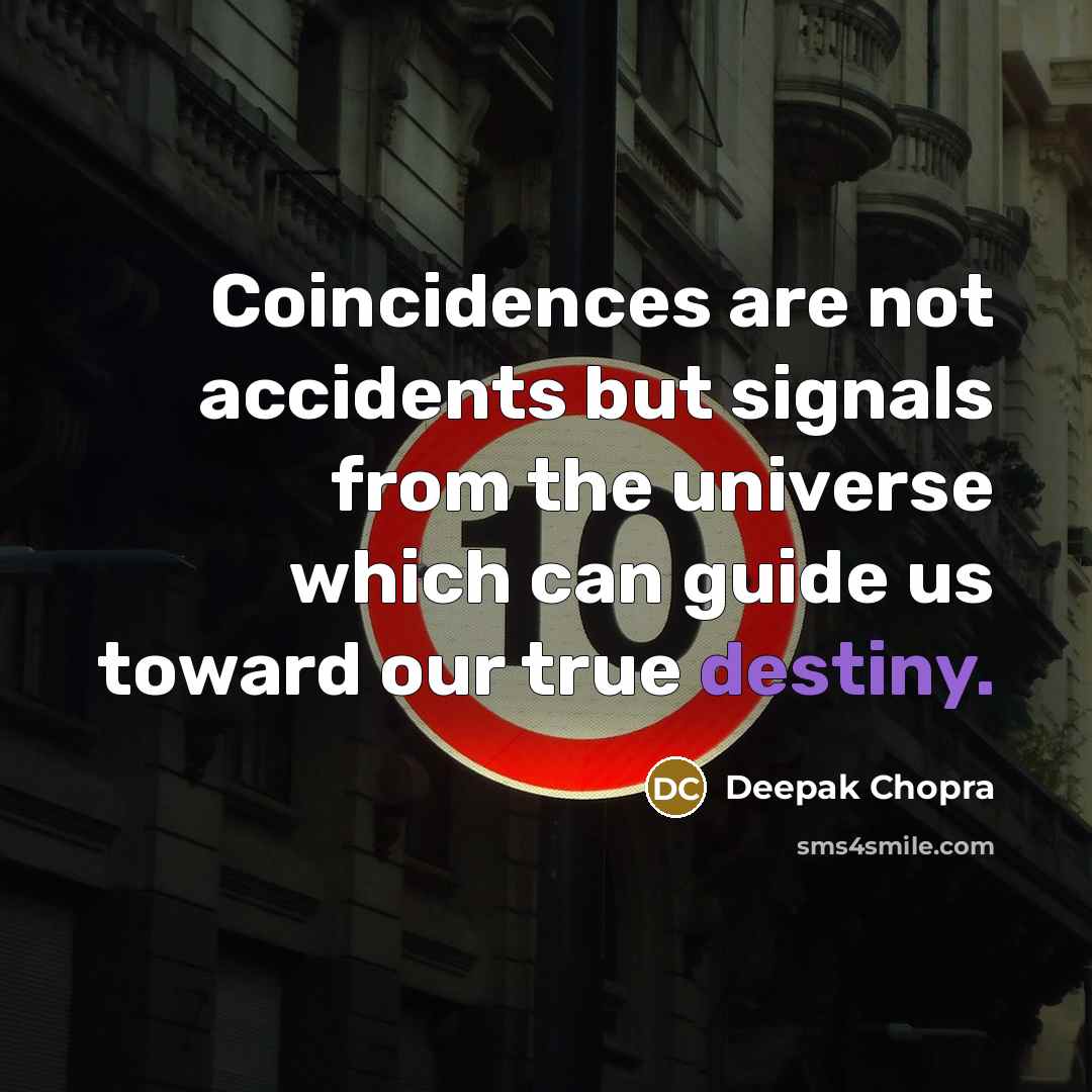 “Coincidences are not accidents but signals from the universe which can guide us toward our true destiny.” quote by Deepak Chopra