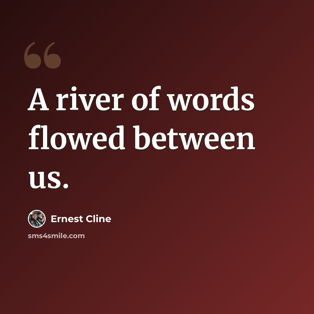 “A river of words flowed between us.” quote by Ernest Cline