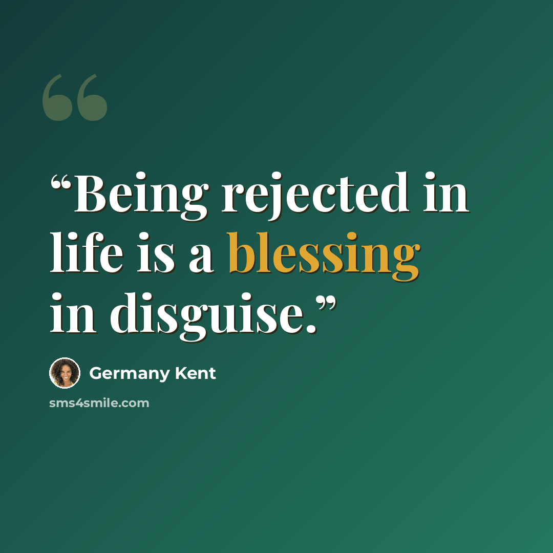 “Being rejected in life is a blessing in disguise.” quote by Germany Kent