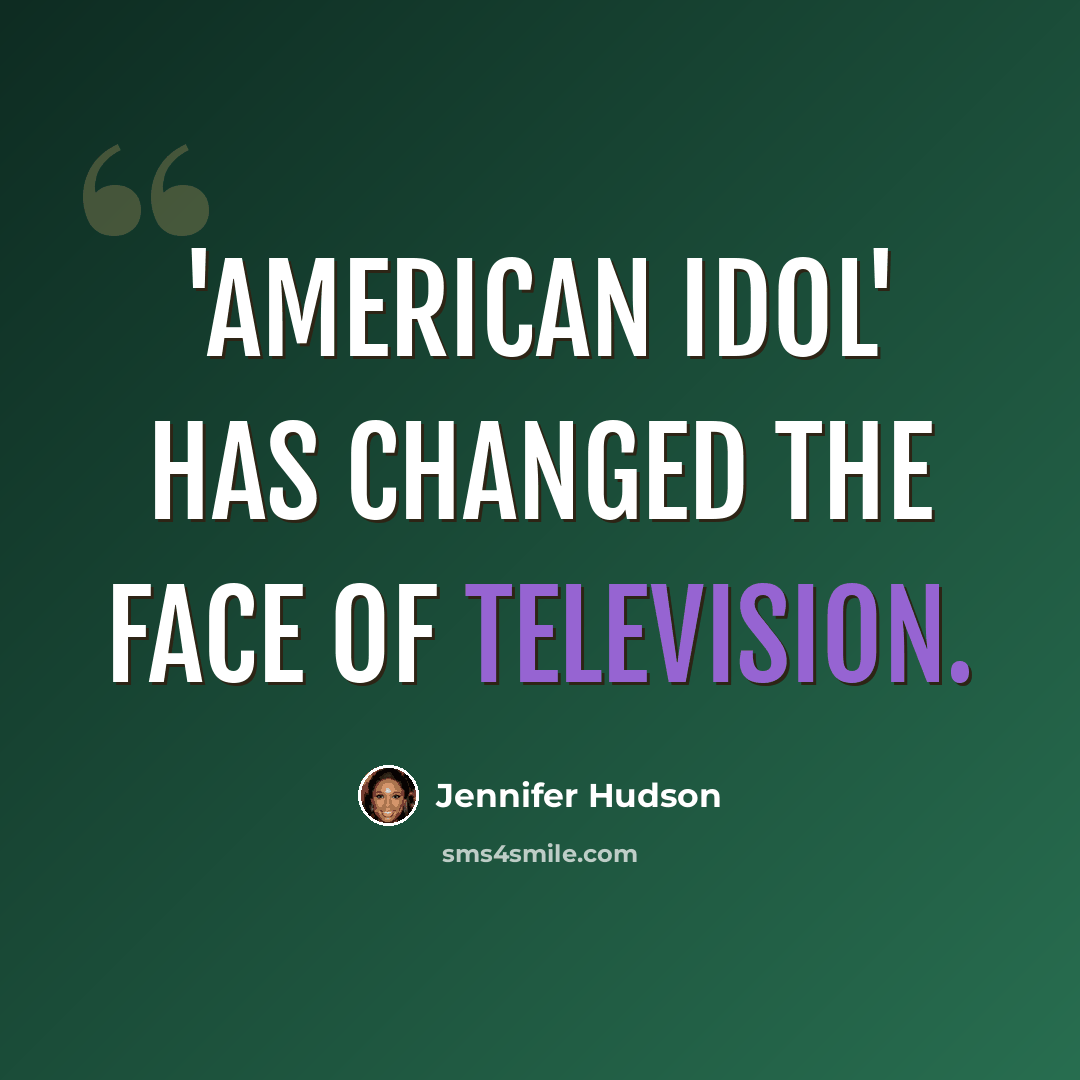 “'American Idol' has changed the face of television.” quote by Jennifer Hudson