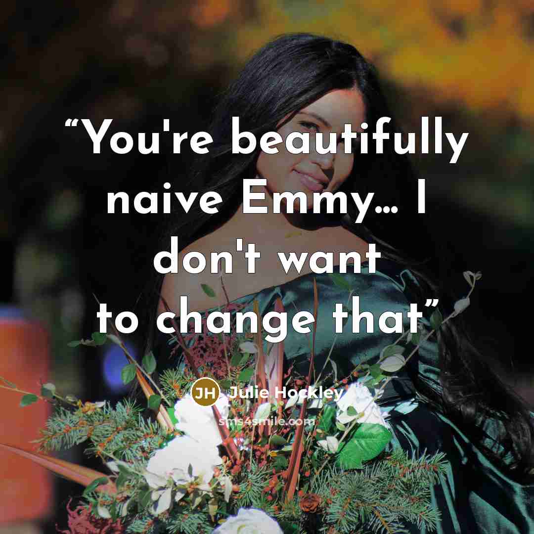 “You're beautifully naive Emmy... I don't want to change that” quote by Julie Hockley