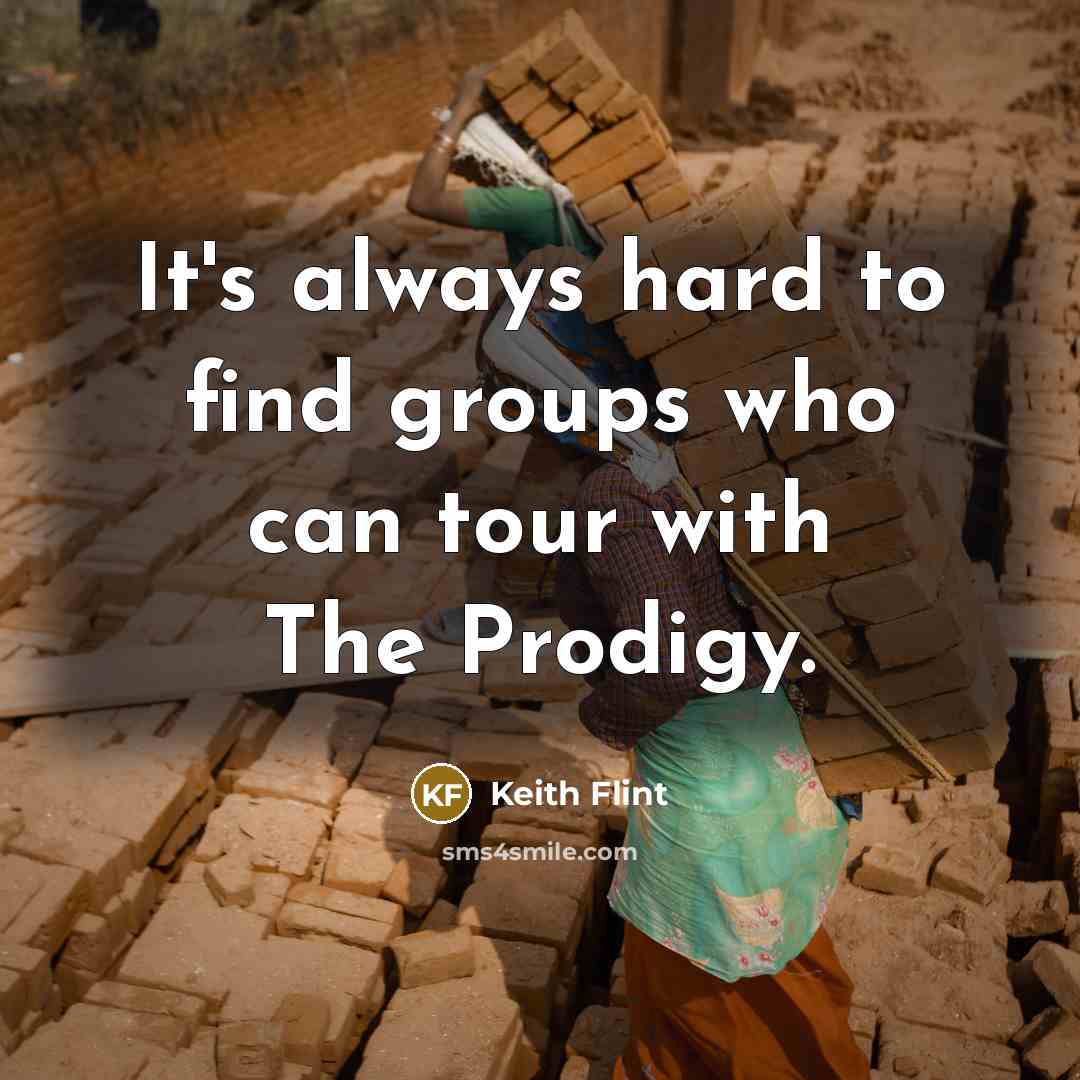 “It's always hard to find groups who can tour with The Prodigy.” quote by Keith Flint