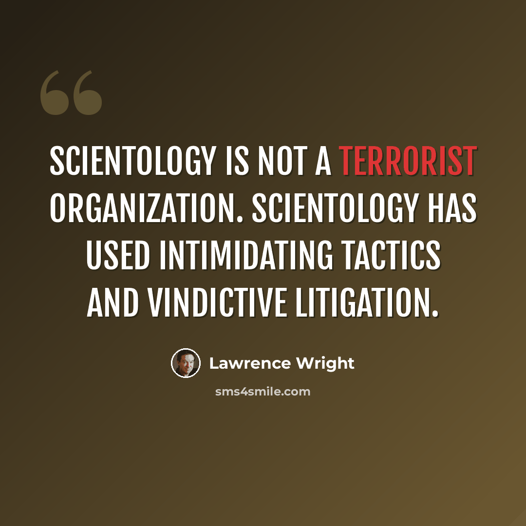 “Scientology is not a terrorist organization. Scientology has used intimidating tactics and vindictive litigation.” quote by Lawrence Wright