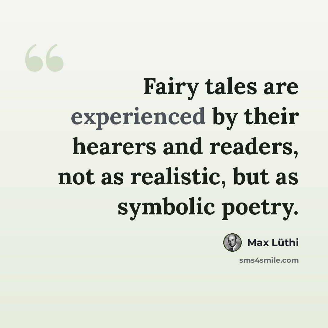 “Fairy tales are experienced by their hearers and readers, not as realistic, but as symbolic poetry.” quote by Max Luthi