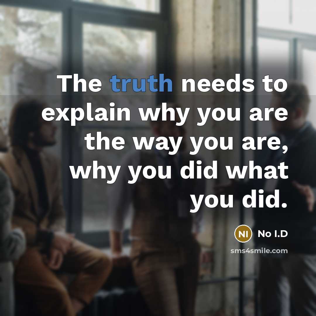 “The truth needs to explain why you are the way you are, why you did what you did.” quote by No I.D