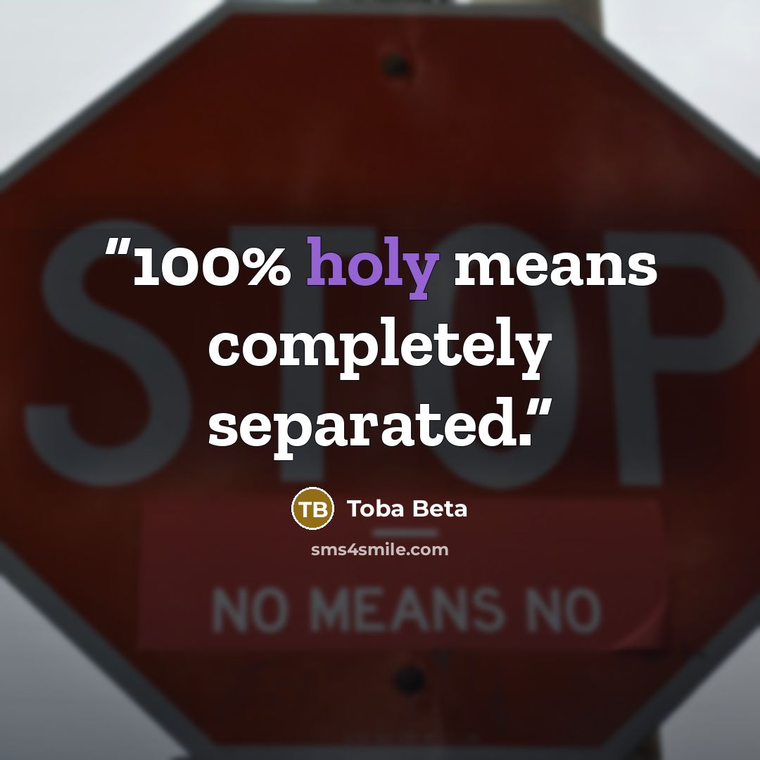 “100% holy means completely separated.” quote by Toba Beta
