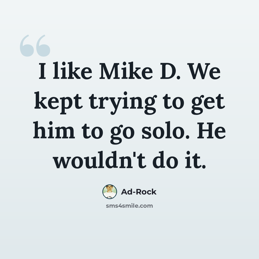 “I like Mike D. We kept trying to get him to go solo. He wouldn't do it.” quote by Ad-Rock