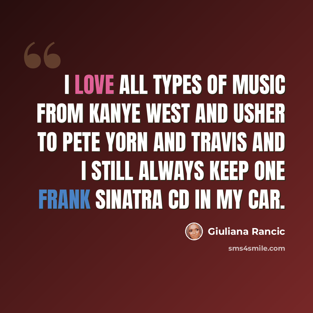 “I love all types of music from Kanye West and Usher to Pete Yorn and Travis and I still always keep one Frank Sinatra cd in my car.” quote by Giuliana Rancic