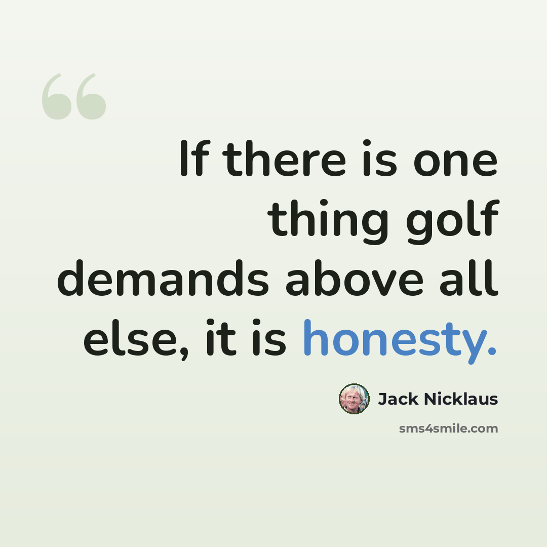 “If there is one thing golf demands above all else, it is honesty.” quote by Jack Nicklaus
