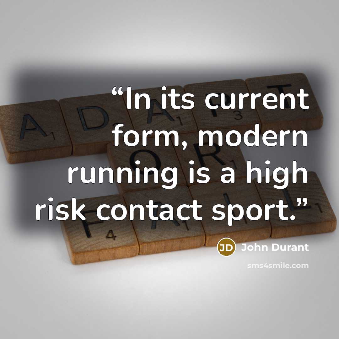 “In its current form, modern running is a high risk contact sport.” quote by John Durant