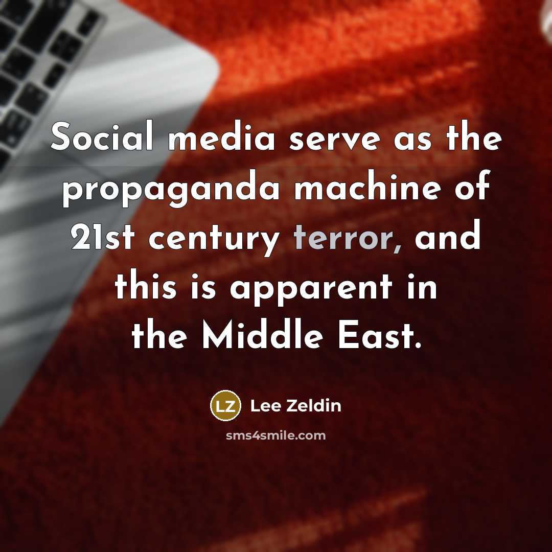 “Social media serve as the propaganda machine of 21st century terror, and this is apparent in the Middle East.” quote by Lee Zeldin